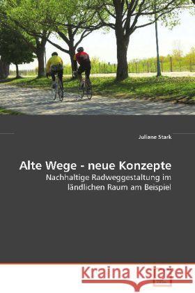 Alte Wege - neue Konzepte : Nachhaltige Radweggestaltung im ländlichen Raum amBeispiel Stark, Juliane 9783639078442 VDM Verlag Dr. Müller