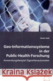 Geo-Informationssysteme in der Public-Health-Forschung : Anwendungsbeispiel Zigarettenautomaten Solle, Denise 9783639078534