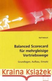 Balanced Scorecard für mehrgleisige Vertriebswege : Grundlagen, Aufbau, Einsatz Hebisch, Ralf 9783639078718