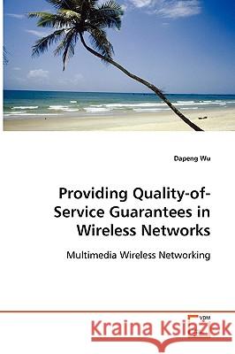 Providing Quality-of-Service Guarantees in Wireless Networks Wu, Dapeng 9783639079234