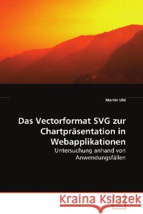 Das Vectorformat SVG zur Chartpräsentation in Webapplikationen : Untersuchung anhand von Anwendungsfällen Uhl, Martin 9783639079296 VDM Verlag Dr. Müller