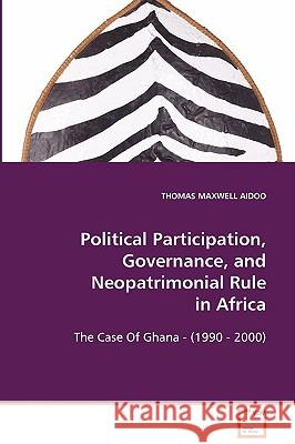 Political Participation, Governance, and Neopatrimonial Rule in Africa Thomas Maxwell Aidoo 9783639079364 VDM Verlag