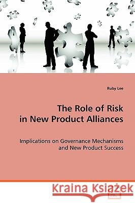 The Role of Risk in New Product Alliances Ruby Lee 9783639079579 VDM VERLAG DR. MULLER AKTIENGESELLSCHAFT & CO