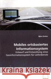 Mobiles ortsbasiertes Informationssystem : Entwurf und Entwicklung eines Geoinformationssystem für Lieferdienste Dreher, Björn 9783639079722