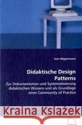 Didaktische Design Patterns : Zur Dokumentation und Systematisierung didaktischen Wissens und als Grundlage einer Community of Practice Wippermann, Sven 9783639079753
