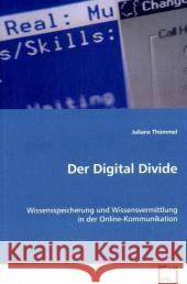 Der Digital Divide : Wissensspeicherung und Wissensvermittlung in der Online-Kommunikation Thümmel, Juliane 9783639080605