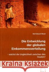 Die Entwicklung der globalen Einkommensverteilung : Wächst die Ungleichheit zwischen den Staaten? Wood, Neil E. 9783639080841