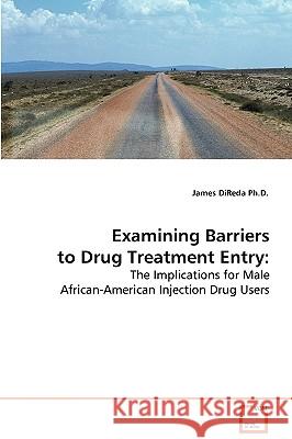 Examining Barriers to Drug Treatment Entry James Direda 9783639080957 VDM Verlag