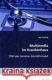 Multimedia im Krankenhaus : CRM oder lukratives Geschäftsmodell Herrling, Jens 9783639081107