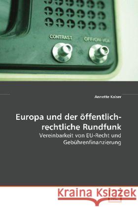 Europa und der öffentlich-rechtliche Rundfunk : Vereinbarkeit von EU-Recht und Gebührenfinanzierung Kaiser, Annette 9783639081114 VDM Verlag Dr. Müller