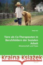 Tiere als Co-Therapeuten in Berufsfeldern der Sozialen Arbeit : Wissenschaft und Praxis Saur, Sonja 9783639081336