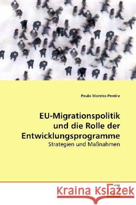 EU-Migrationspolitik und die Rolle der  Entwicklungsprogramme : Strategien und Maßnahmen Pereira, Paulo Moreira 9783639081503