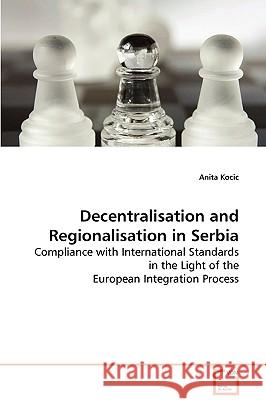 Decentralisation and Regionalisation in Serbia Anita Kocic 9783639081619