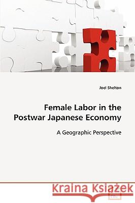 Female Labor in the Postwar Japanese Economy Joel Shelton 9783639081657