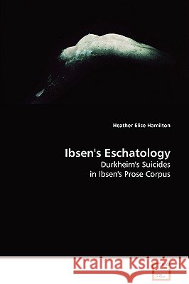 Ibsen's Eschatology Heather Elise Hamilton 9783639081718