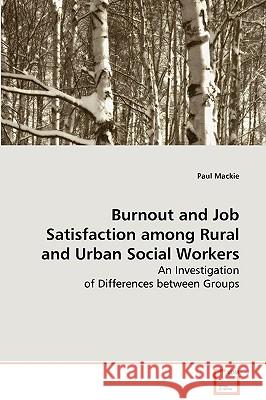 Burnout and Job Satisfaction among Rural and Urban Social Workers MacKie, Paul 9783639081732