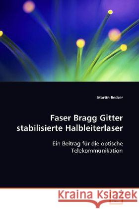 Faser Bragg Gitter stabilisierte Halbleiterlaser : Ein Beitrag für die optische Telekommunikation Becker, Martin   9783639081763