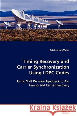 Timing Recovery and Carrier Synchronization Using LDPC Codes Valles, Esteban Luis 9783639081770 VDM VERLAG DR. MULLER AKTIENGESELLSCHAFT & CO