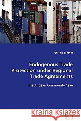 Endogenous Trade Protection under Regional Trade Agreements Sanchez, Gustavo 9783639081831 VDM Verlag