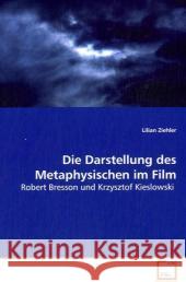 Die Darstellung des Metaphysischen im Film : Robert Bresson und Krzysztof Kieslowski Ziehler, Lilian 9783639082166 VDM Verlag Dr. Müller