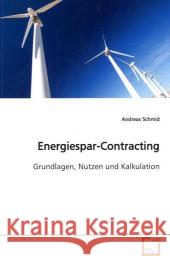 Energiespar-Contracting : Grundlagen, Nutzen und Kalkulation Schmid, Andreas 9783639082418 VDM Verlag Dr. Müller