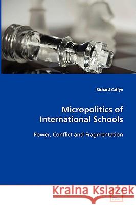 Micropolitics of International Schools Richard Caffyn 9783639082616 VDM Verlag