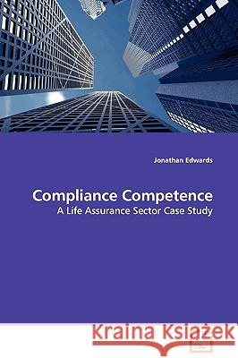 Compliance Competence - A Life Assurance Sector Case Study Jonathan Edwards 9783639082913 VDM VERLAG DR. MULLER AKTIENGESELLSCHAFT & CO