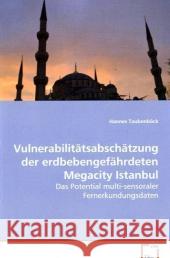 Vulnerabilitätsabschätzung der erdbebengefährdeten Megacity Istanbul : Das Potential multi-sensoraler Fernerkundungsdaten Taubenböck, Hannes 9783639083187