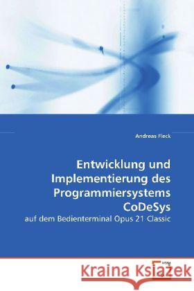 Entwicklung und Implementierung des Programmiersystems CoDeSys : auf dem Bedienterminal Opus 21 Classic Fleck, Andreas 9783639083682