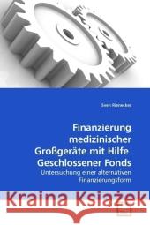 Finanzierung medizinischer Großgeräte mit Hilfe Geschlossener Fonds : Untersuchung einer alternativen Finanzierungsform Rienecker, Sven 9783639083811