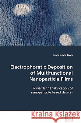 Electrophoretic Deposition of Multifunctional Nanoparticle Films Mohammad Islam 9783639084221
