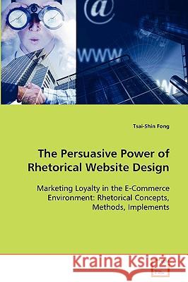 The Persuasive Power of Rhetorical Website Design Tsai-Shin Fong 9783639084290 VDM Verlag