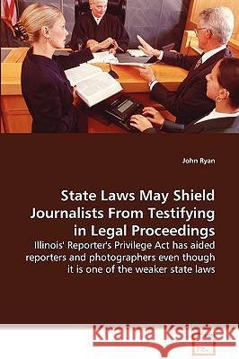 State Laws May Shield Journalists from Testifying in Legal Proceedings John Ryan 9783639084436 VDM Verlag