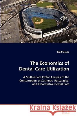 The Economics of Dental Care Utilization Brad Clouse 9783639084641 VDM Verlag