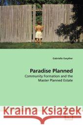 Paradise Planned : Community Formation and the Master Planned Estate Gwyther, Gabrielle 9783639084771