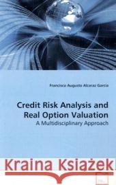 Credit Risk Analysis and Real Option Valuation : A Multidisciplinary Approach Alcaraz Garcia, Francisco Augusto   9783639084870