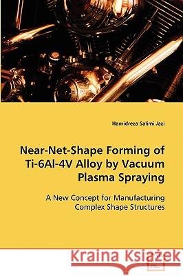 Near-Net-Shape Forming of Ti-6Al-4V Alloy by Vacuum Plasma Spraying Jazi, Hamidreza Salimi 9783639085006 VDM Verlag