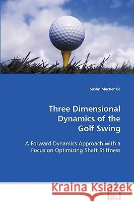 Three Dimensional Dynamics of the Golf Swing Sasho MacKenzie 9783639085075 VDM Verlag