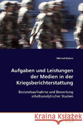 Aufgaben und Leistungen der Medien in der Kriegsberichterstattung : Bestandsaufnahme und Bewertung inhaltsanalytischer Studien Enders, Michael 9783639085334