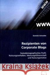 Rezipienten von Corporate Blogs : Soziodemographisches Profil, Nutzungsverhalten,Meinungsführerschaft und Nutzungsmotive Schneider, Dominik 9783639085655