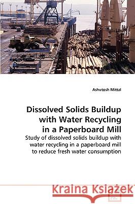 Dissolved Solids Buildup with Water Recycling in a Paperboard Mill Ashutosh Mittal 9783639085730