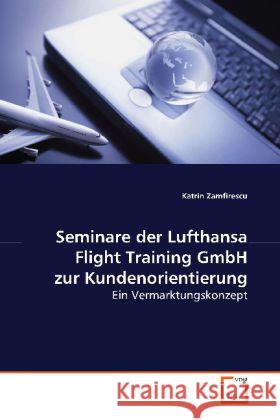 Seminare der Lufthansa Flight Training GmbH zur  Kundenorientierung : Ein Vermarktungskonzept Zamfirescu, Katrin 9783639085822 VDM Verlag Dr. Müller
