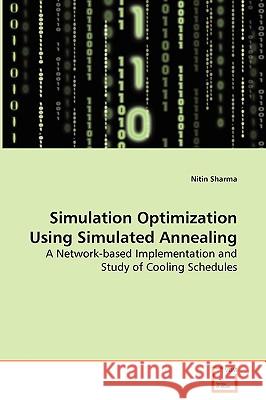 Simulation Optimization Using Simulated Annealing - A Network-based Implementation and Study of Cooling Schedules Sharma, Nitin 9783639085952