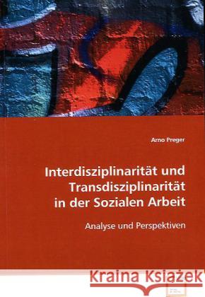 Interdisziplinarität und Transdisziplinarität in der Sozialen Arbeit : Analyse und Perspektiven Preger, Arno 9783639086393