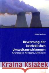 Bewertung der betrieblichen Umweltauswirkungen : Grundlagen, Konzepte, Methoden Wolfrum, Daniel 9783639086416