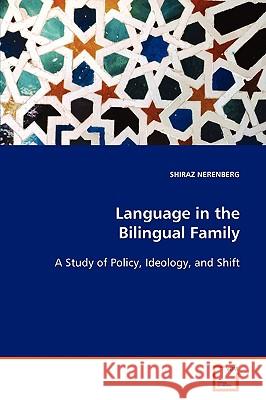 Language in the Bilingual Family: A Study of Policy, Ideology and Shift Nerenberg, Shiraz 9783639086560