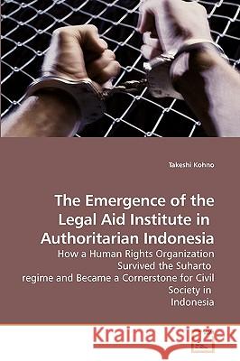 The Emergence of the Legal Aid Institute in Authoritarian Indonesia  9783639086591 VDM VERLAG DR. MULLER AKTIENGESELLSCHAFT & CO