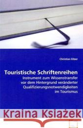 Touristische Schriftenreihen : Instrument zum Wissenstransfer vor dem Hintergrund veränderter Qualifizierungsnotwendigkeiten imTourismus Eilzer, Christian 9783639086850