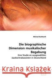 Die biographische Dimension musikalischer Begabung : Eine Studie an ausgewählten Jazzkontrabassisten in  Deutschland Burkhardt, Michael 9783639087222