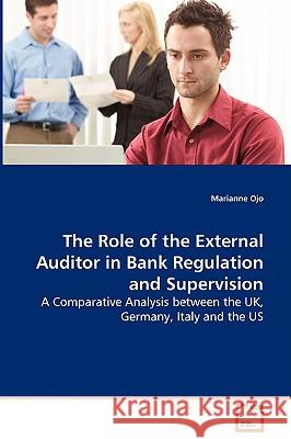 The Role of the External Auditor in Bank Regulation and Supervision Marianne Ojo 9783639087468 VDM Verlag